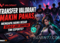 Transfer Valorant Makin Panas Panen77